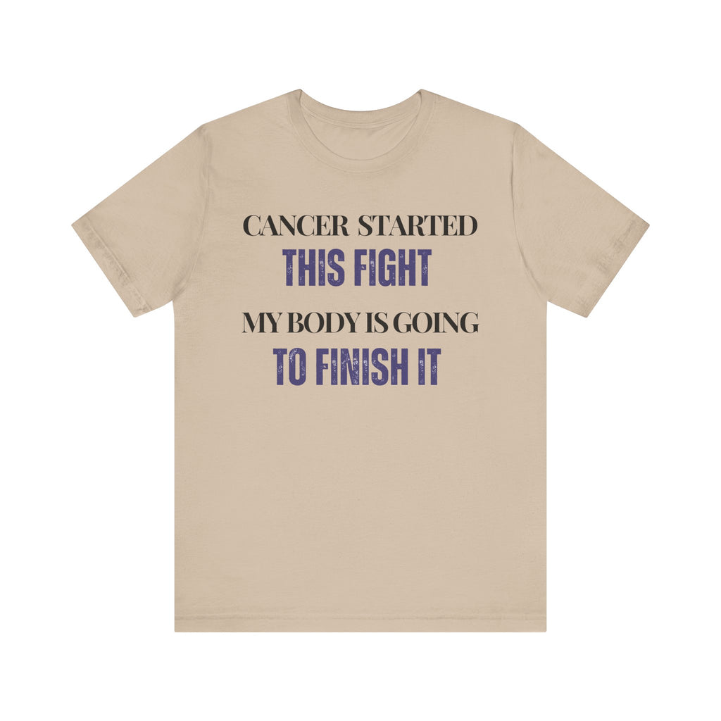 Cancer started this fight. My body is going to finish it Inspirational Tee, Unisex Jersey Shirt, Motivational Gift, Spiritual Apparel, Perfect for Everyday Wear