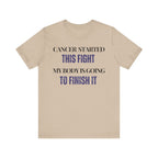 Cancer started this fight. My body is going to finish it Inspirational Tee, Unisex Jersey Shirt, Motivational Gift, Spiritual Apparel, Perfect for Everyday Wear