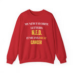 My new favorite letters: N.E.D. (It means I beat cancer.) Sweatshirt | Inspirational Crewneck, Gift for Fitness Lovers, Motivational Apparel, Unisex Sweatshirt, Cozy Fitness Wear