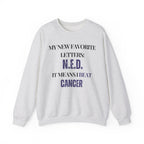 My new favorite letters: N.E.D. (It means I beat cancer.) Sweatshirt | Inspirational Crewneck, Gift for Fitness Lovers, Motivational Apparel, Unisex Sweatshirt, Cozy Fitness Wear