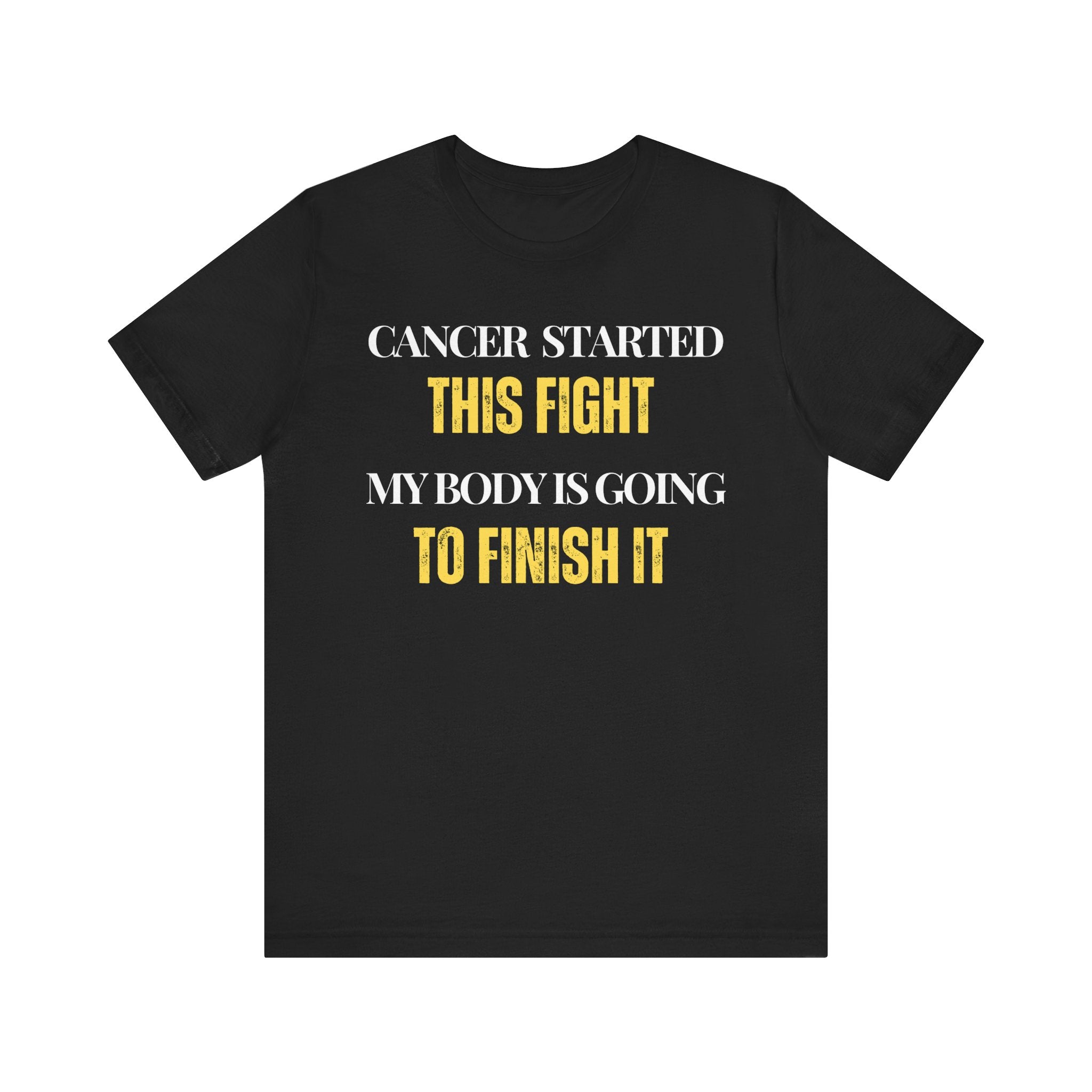 Cancer started this fight. My body is going to finish it Inspirational Tee, Unisex Jersey Shirt, Motivational Gift, Spiritual Apparel, Perfect for Everyday Wear