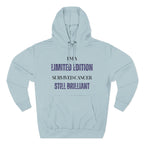 I’m a limited edition: survived cancer, still brilliant Hoodie, Unisex Sweatshirt, Casual Wear, Gift for Her, Fall Fashion, Holiday Gift