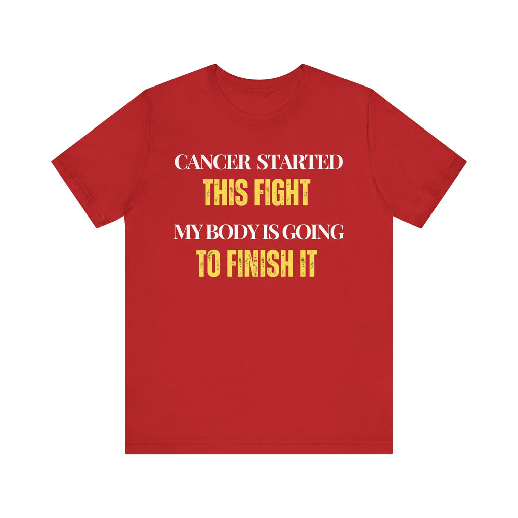 Cancer started this fight. My body is going to finish it Inspirational Tee, Unisex Jersey Shirt, Motivational Gift, Spiritual Apparel, Perfect for Everyday Wear