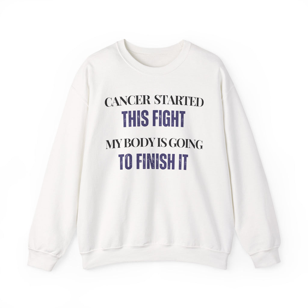 Cancer started this fight. My body is going to finish it Sweatshirt | Inspirational Crewneck, Gift for Fitness Lovers, Motivational Apparel, Unisex Sweatshirt, Cozy Fitness Wear