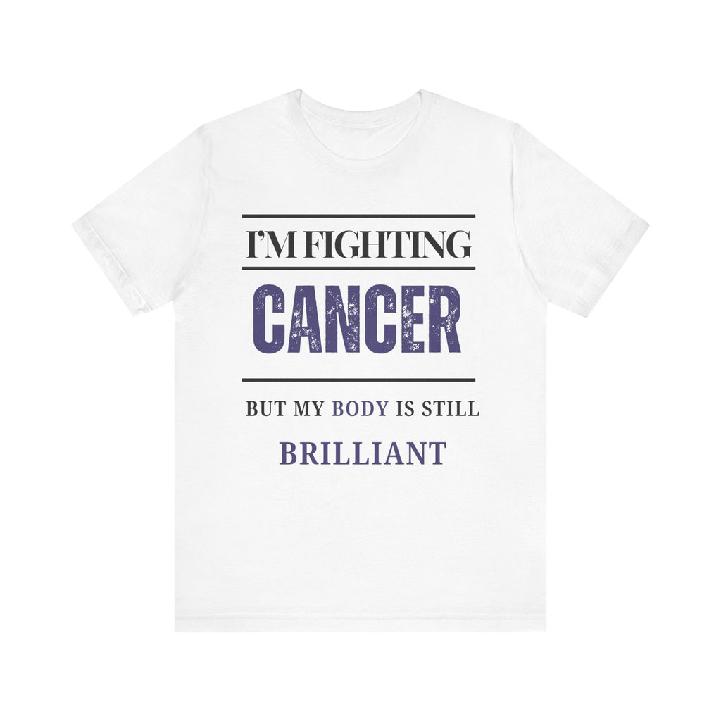 I’m fighting cancer but my body is still brilliant Inspirational Tee, Unisex Jersey Shirt, Motivational Gift, Spiritual Apparel, Perfect for Everyday Wear