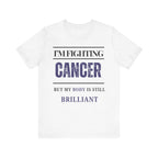 I’m fighting cancer but my body is still brilliant Inspirational Tee, Unisex Jersey Shirt, Motivational Gift, Spiritual Apparel, Perfect for Everyday Wear