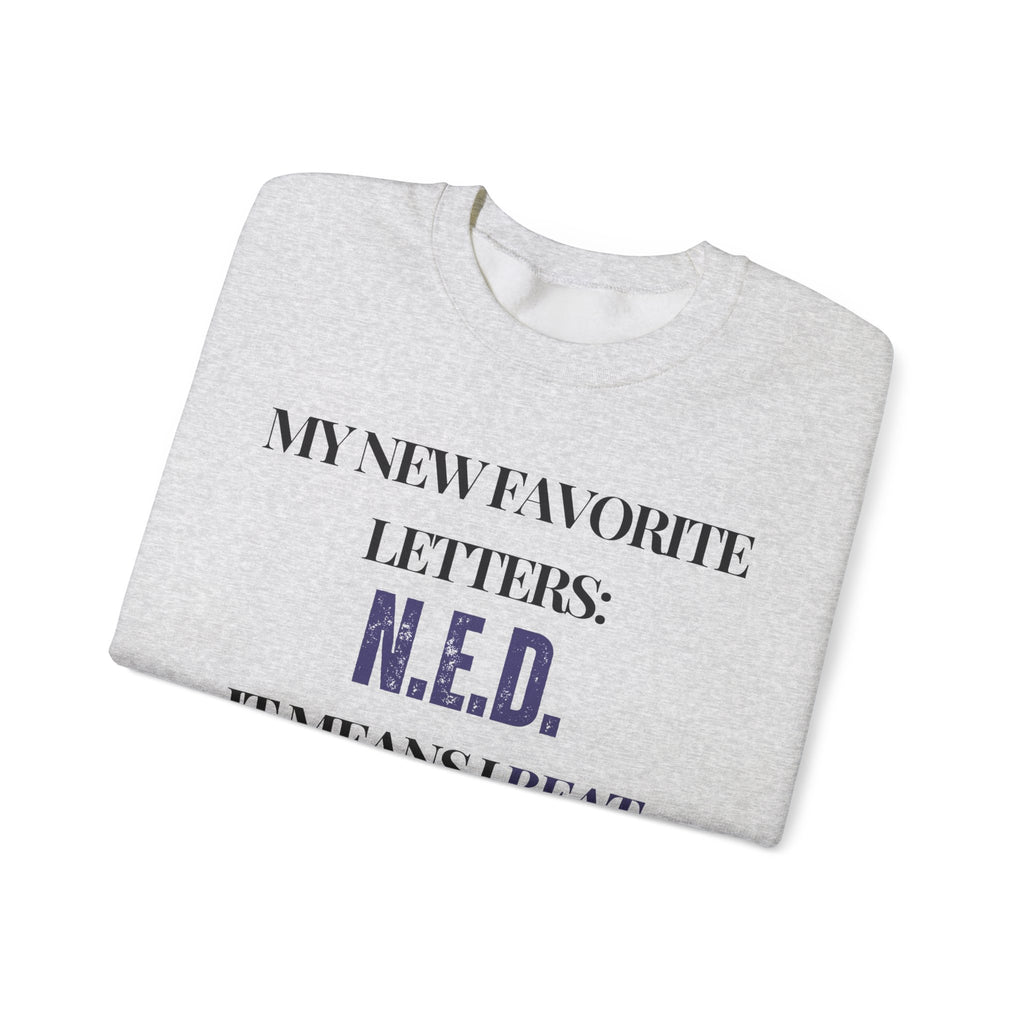 My new favorite letters: N.E.D. (It means I beat cancer.) Sweatshirt | Inspirational Crewneck, Gift for Fitness Lovers, Motivational Apparel, Unisex Sweatshirt, Cozy Fitness Wear