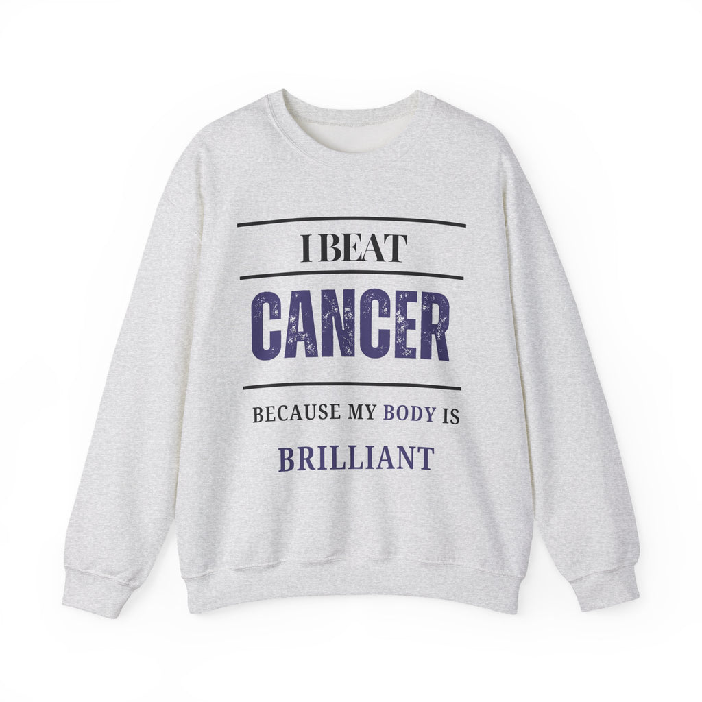I beat cancer because my body is brilliant Sweatshirt | Inspirational Crewneck, Gift for Fitness Lovers, Motivational Apparel, Unisex Sweatshirt, Cozy Fitness Wear