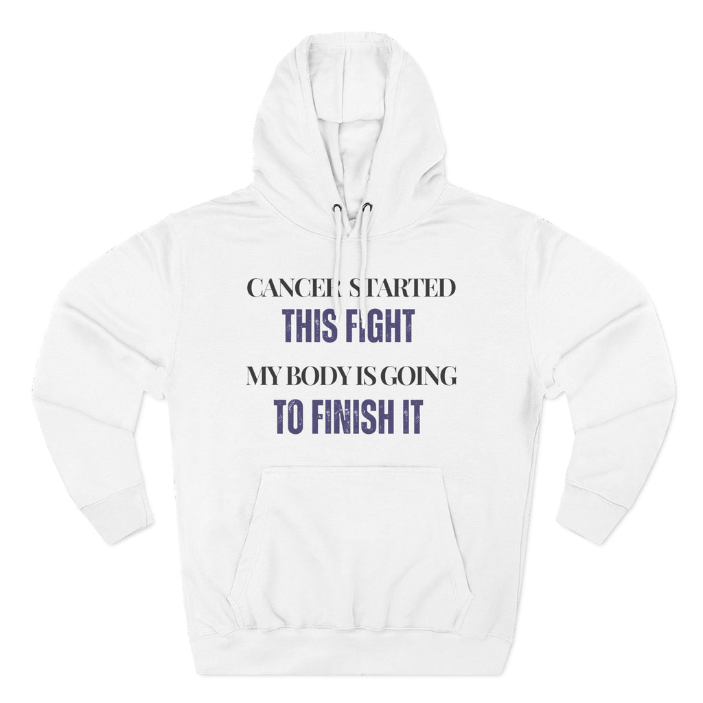 Cancer started this fight. My body is going to finish it Hoodie, Unisex Sweatshirt, Casual Wear, Gift for Her, Fall Fashion, Holiday Gift