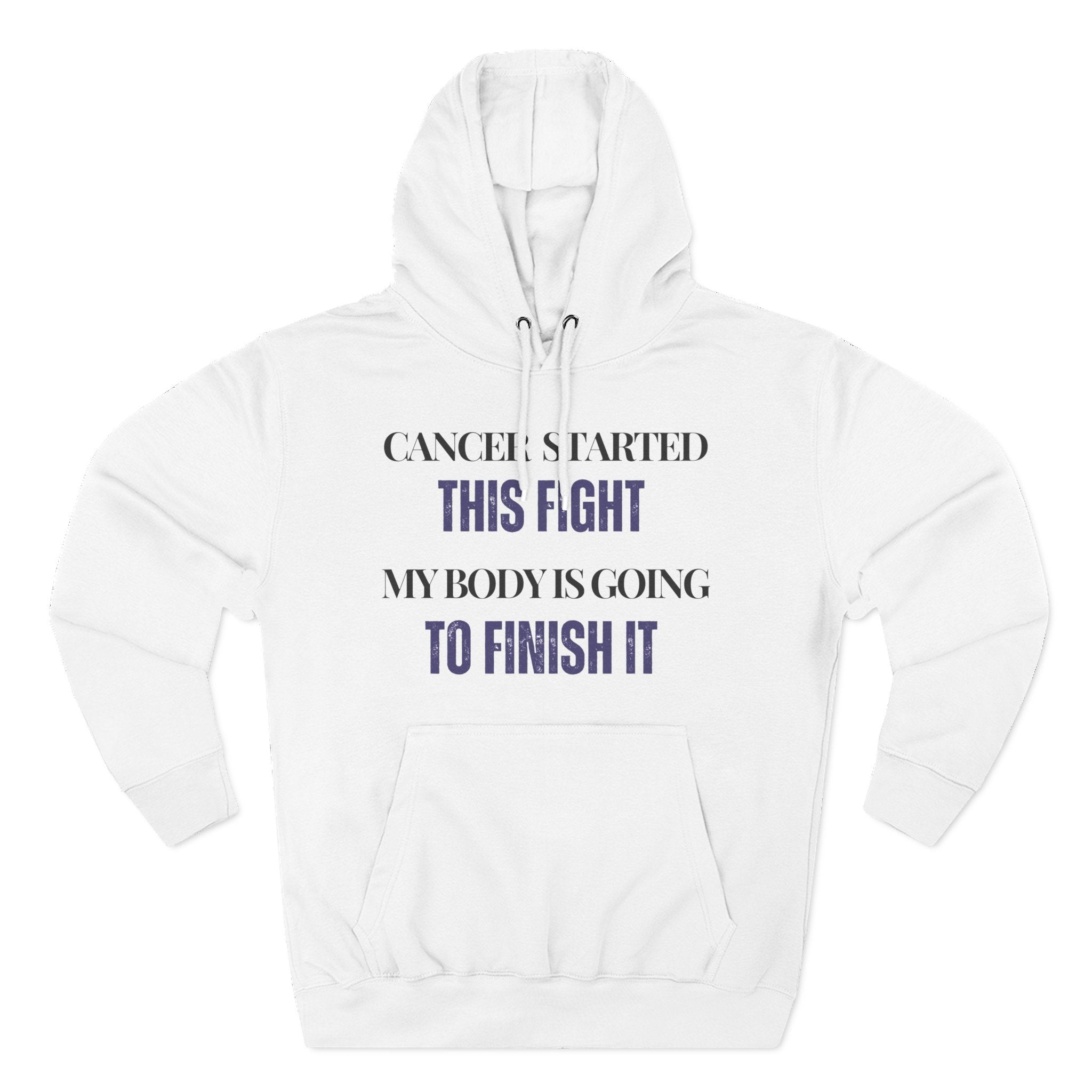 Cancer started this fight. My body is going to finish it Hoodie, Unisex Sweatshirt, Casual Wear, Gift for Her, Fall Fashion, Holiday Gift