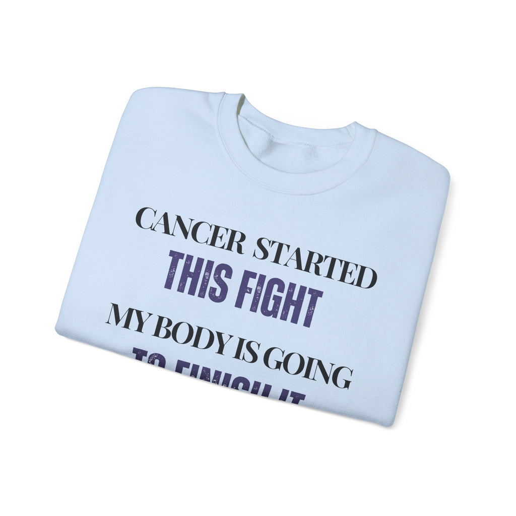 Cancer started this fight. My body is going to finish it Sweatshirt | Inspirational Crewneck, Gift for Fitness Lovers, Motivational Apparel, Unisex Sweatshirt, Cozy Fitness Wear