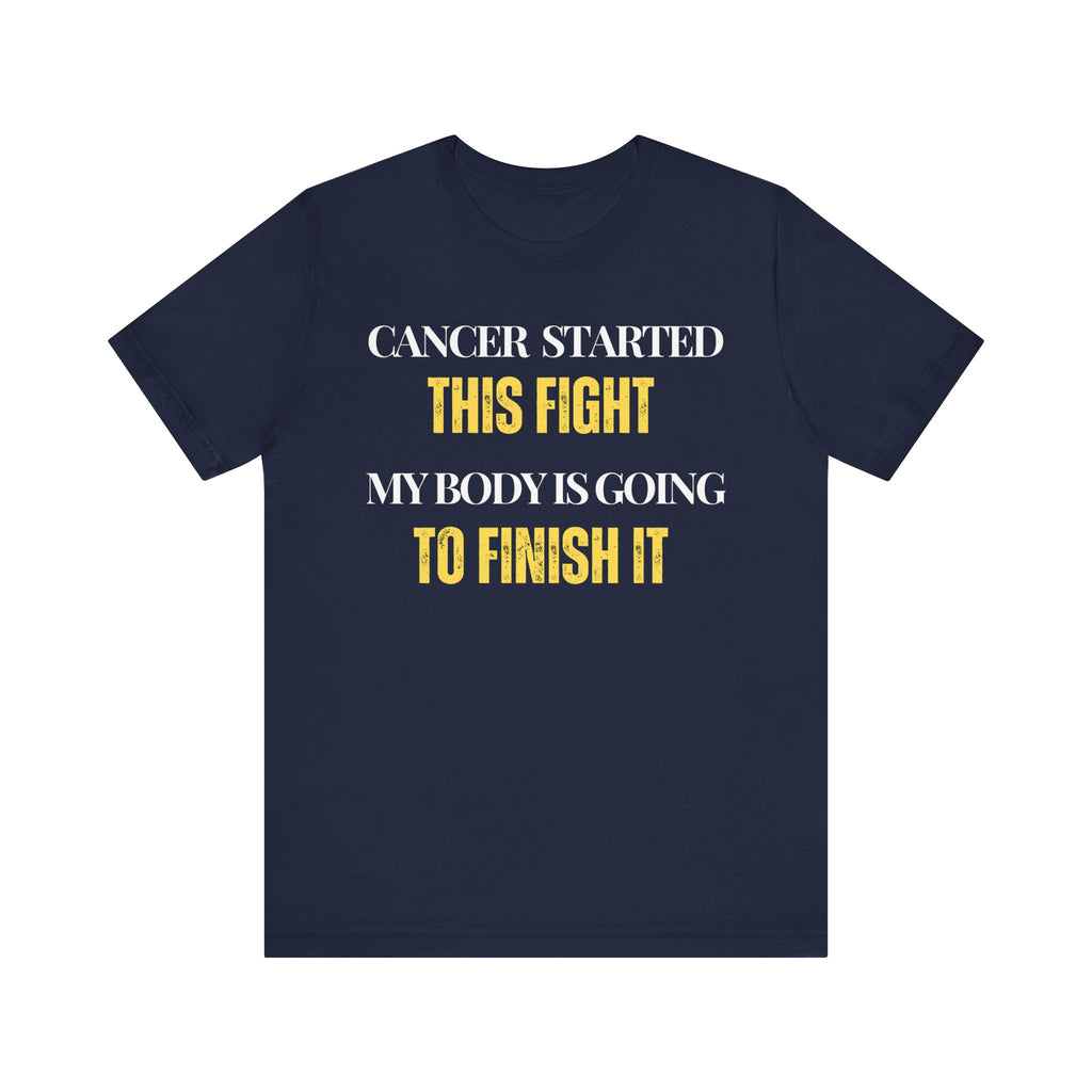 Cancer started this fight. My body is going to finish it Inspirational Tee, Unisex Jersey Shirt, Motivational Gift, Spiritual Apparel, Perfect for Everyday Wear