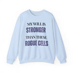 My will is stronger than these rogue cells Sweatshirt | Inspirational Crewneck, Gift for Fitness Lovers, Motivational Apparel, Unisex Sweatshirt, Cozy Fitness Wear
