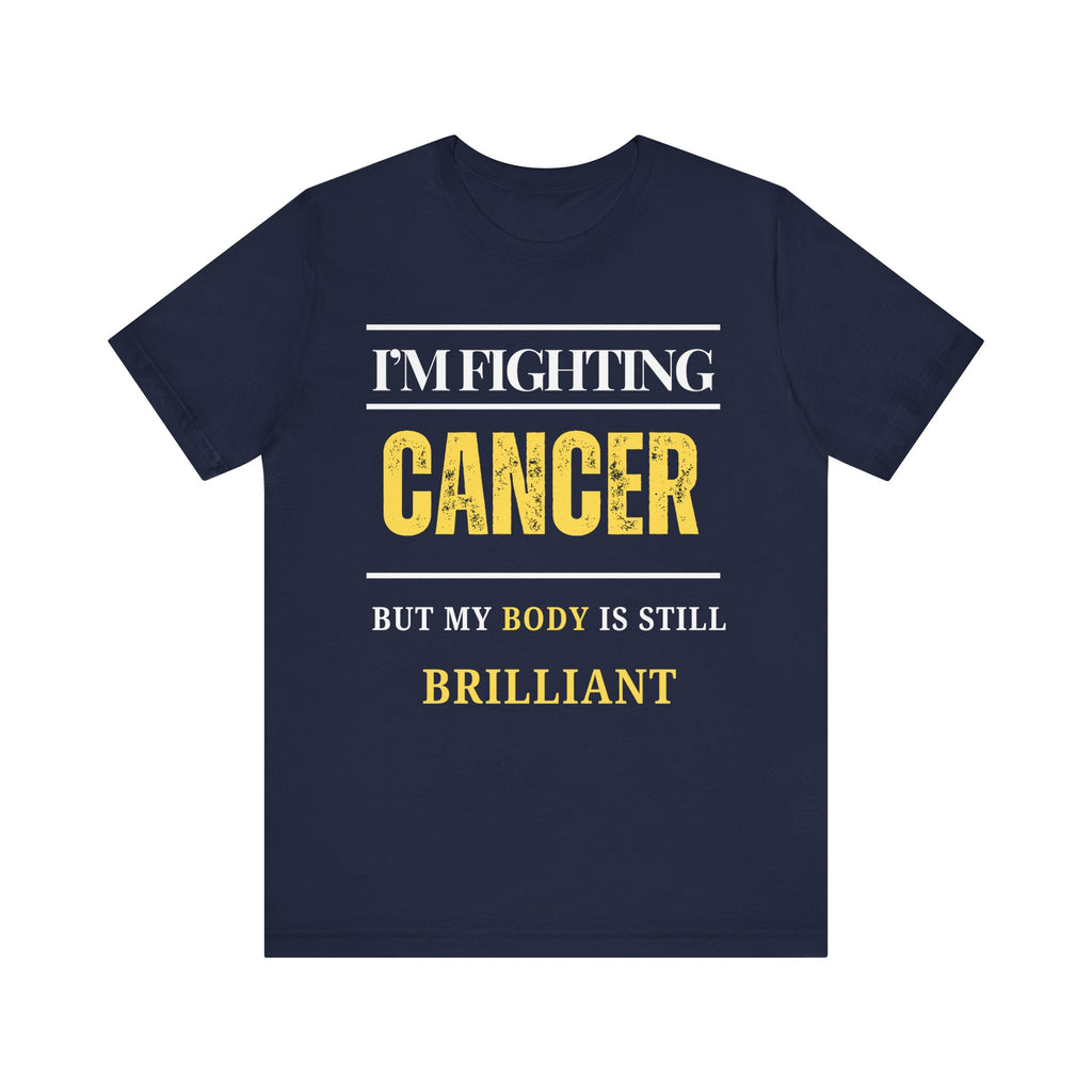 I’m fighting cancer but my body is still brilliant Inspirational Tee, Unisex Jersey Shirt, Motivational Gift, Spiritual Apparel, Perfect for Everyday Wear